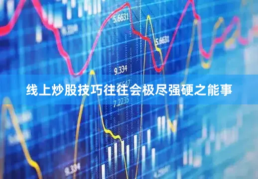 线上炒股技巧往往会极尽强硬之能事