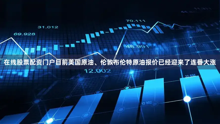 在线股票配资门户目前美国原油、伦敦布伦特原油报价已经迎来了连番大涨