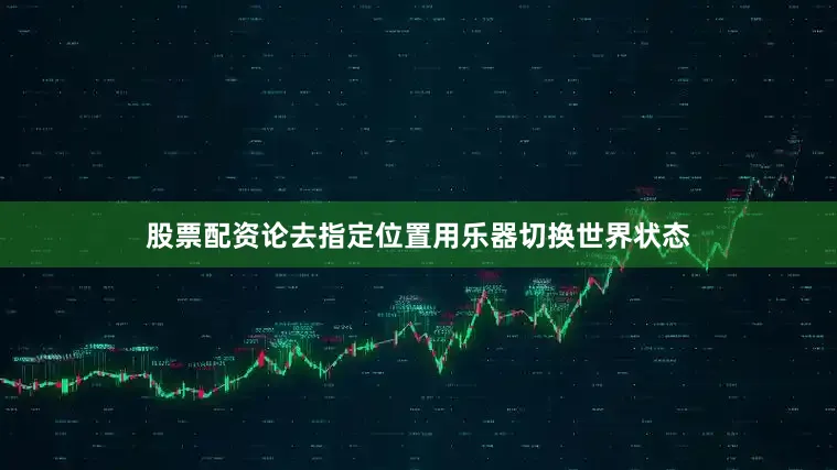股票配资论去指定位置用乐器切换世界状态