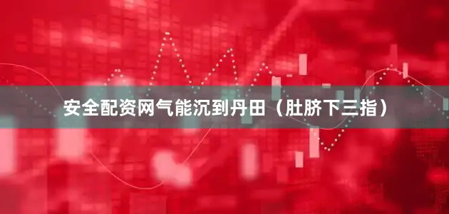 安全配资网气能沉到丹田（肚脐下三指）